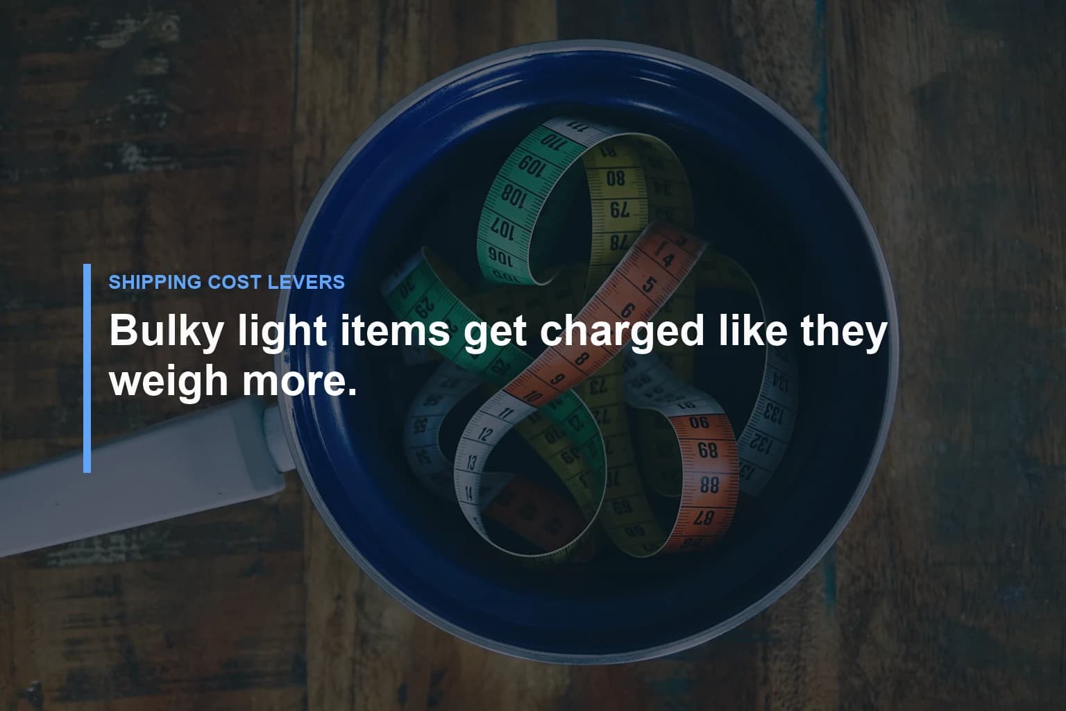 Bulky light items get charged like they weigh more. — Shipping Cost Levers