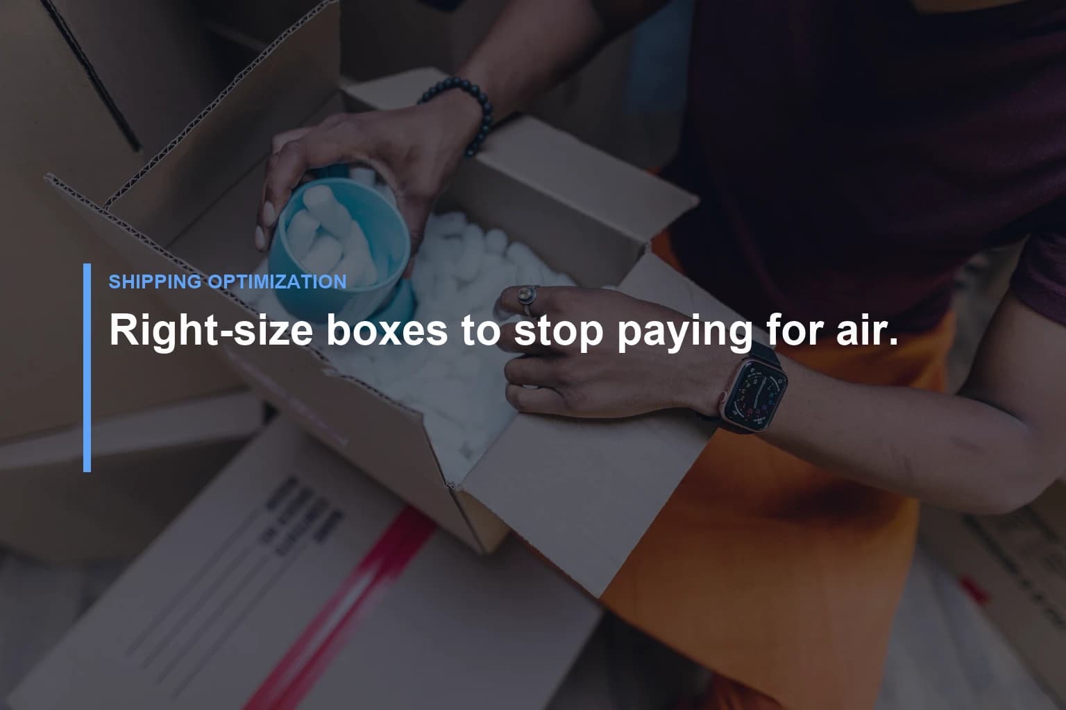 Right-size boxes to stop paying for air. — Shipping Optimization